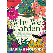 Why We Garden - On the joy and wonder of growing things